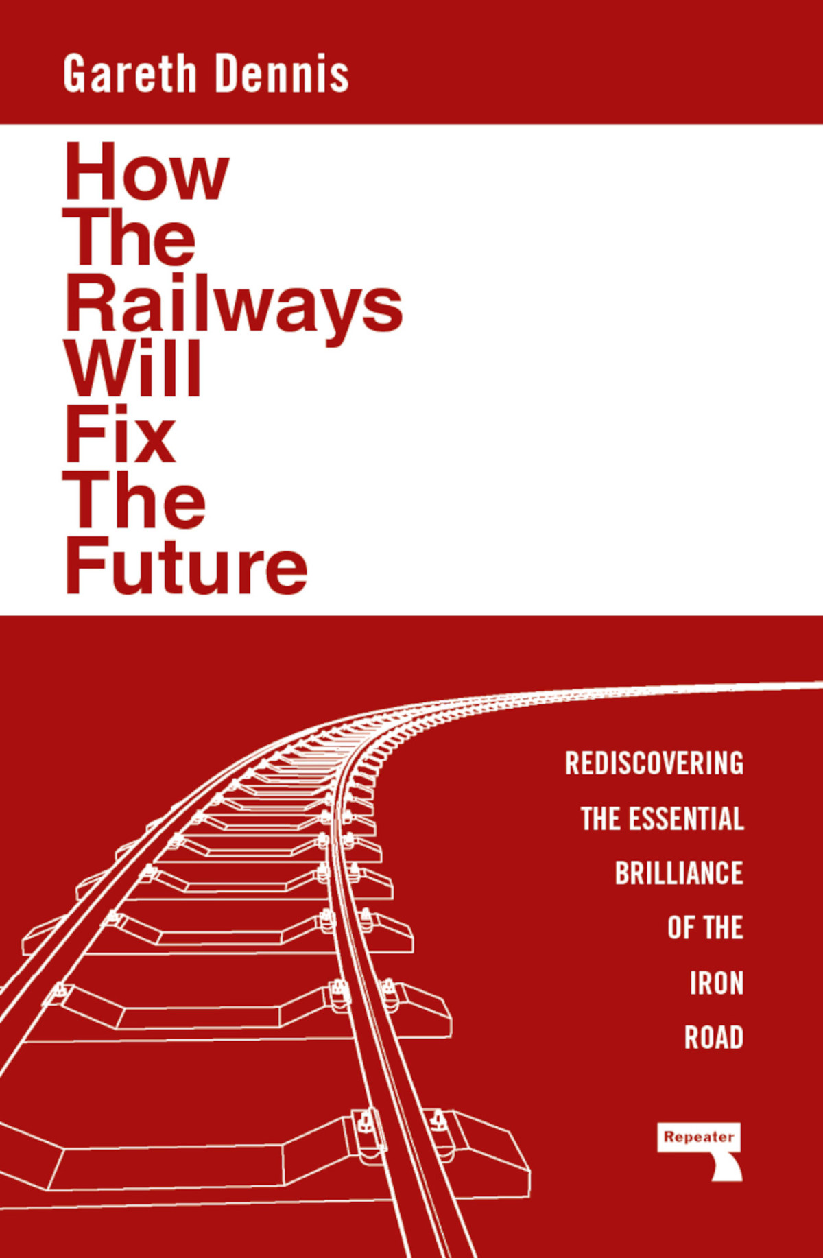 How The Railways Will Fix The Future Gareth Dennis