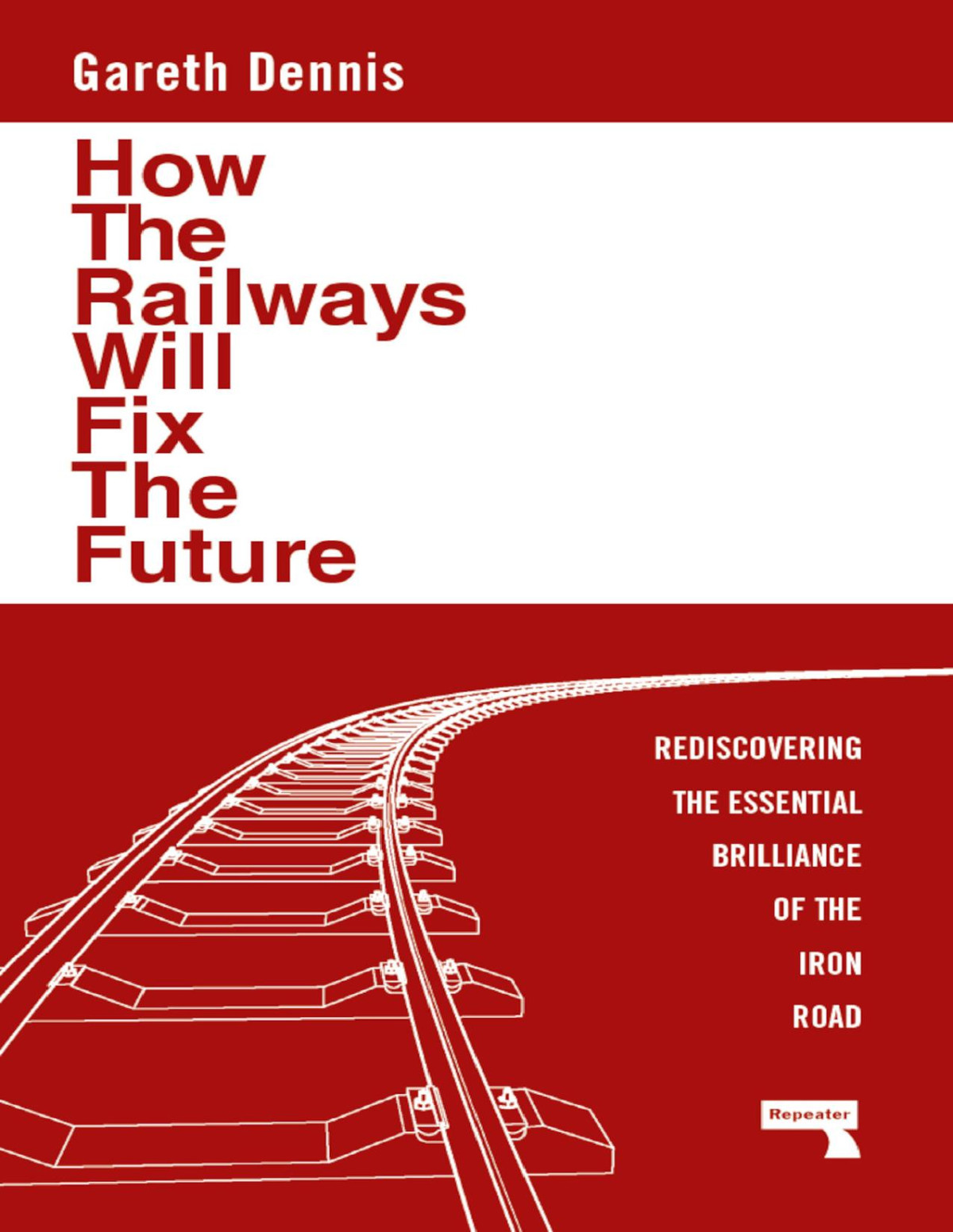 How The Railways Will Fix The Future Gareth Dennis