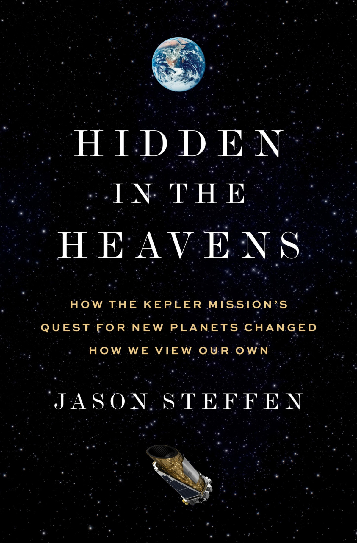 Hidden In The Heavens How The Kepler Missions Quest For New Planets Changed How We View Our Own Jason Steffen