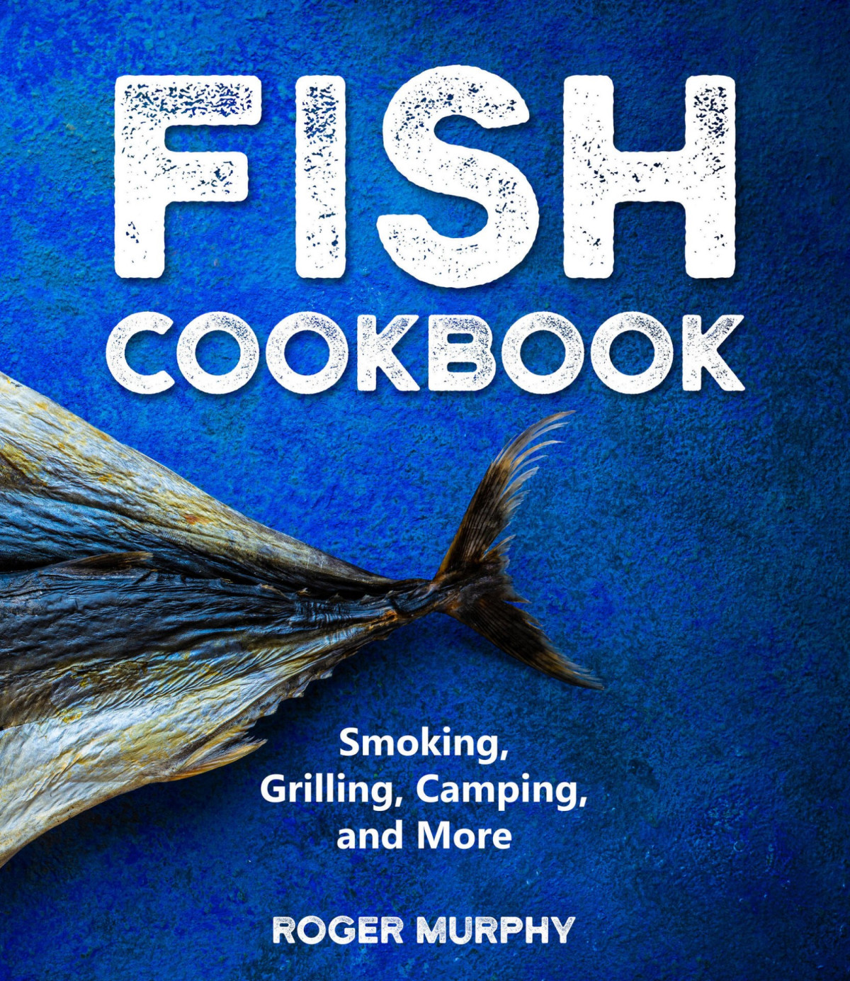 Fish Cookbook Master The Art Of Smoking Grilling Camping And Much More With Ultimate Fish And Seafood Cookbook Roger Murphy