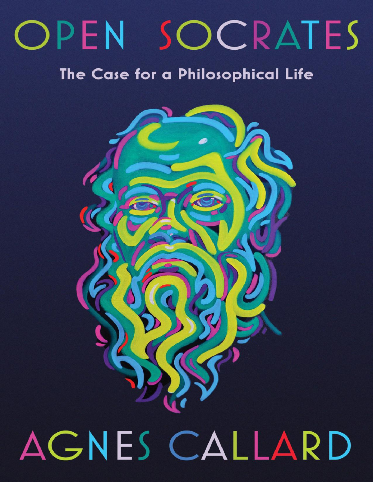 Open Socrates The Case For A Philosophical Life Agnes Callard