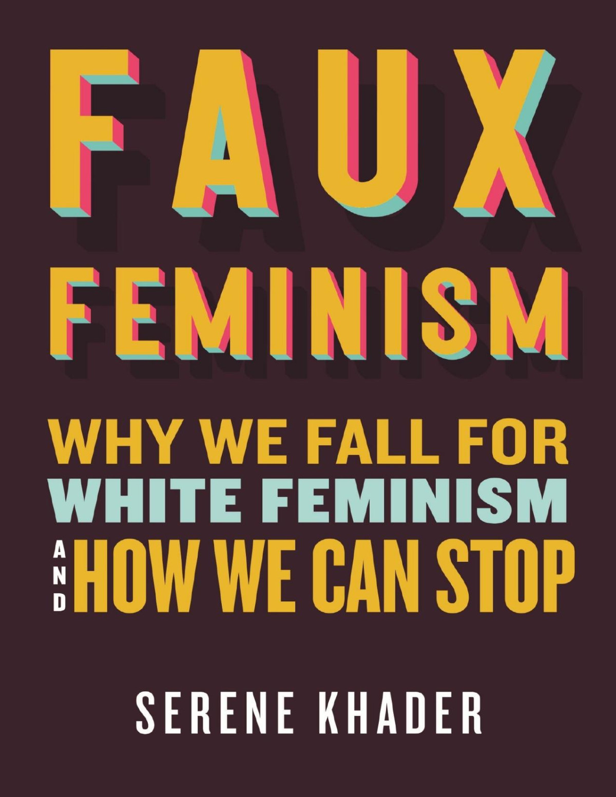 Faux Feminism Why We Fall For White Feminism And How We Can Stop Serene Khader