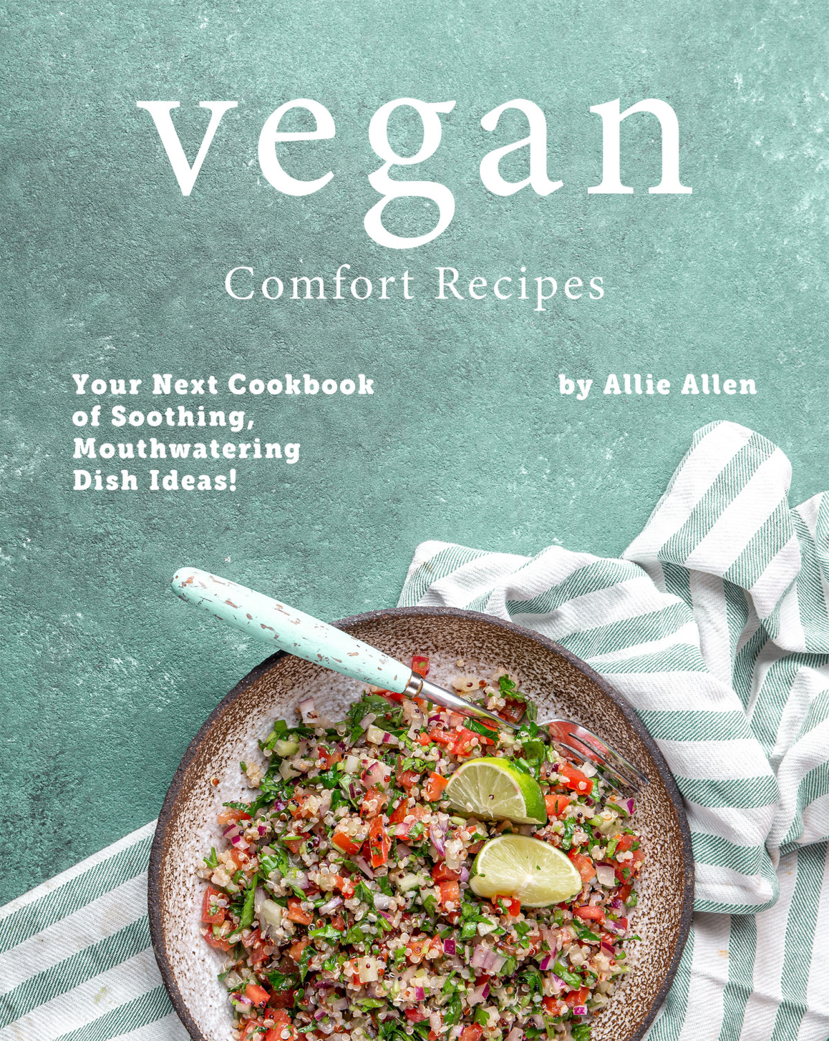 Vegan Comfort Recipes Your Next Cookbook Of Soothing Mouthwatering Dish Ideas 1st Edition Allie Allen