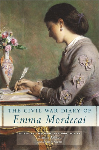 The Civil War Diary Of Emma Mordecai Dianne Ashton Melissa R Klapper