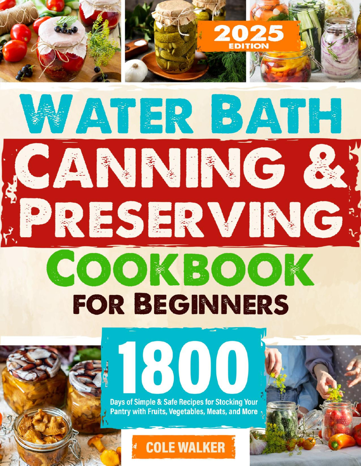 Water Bath Canning Preserving Cookbook For Beginners 1800 Days Of Simple Safe Recipes For Stocking Your Pantry With Fruits Vegetables Meats And More Walker