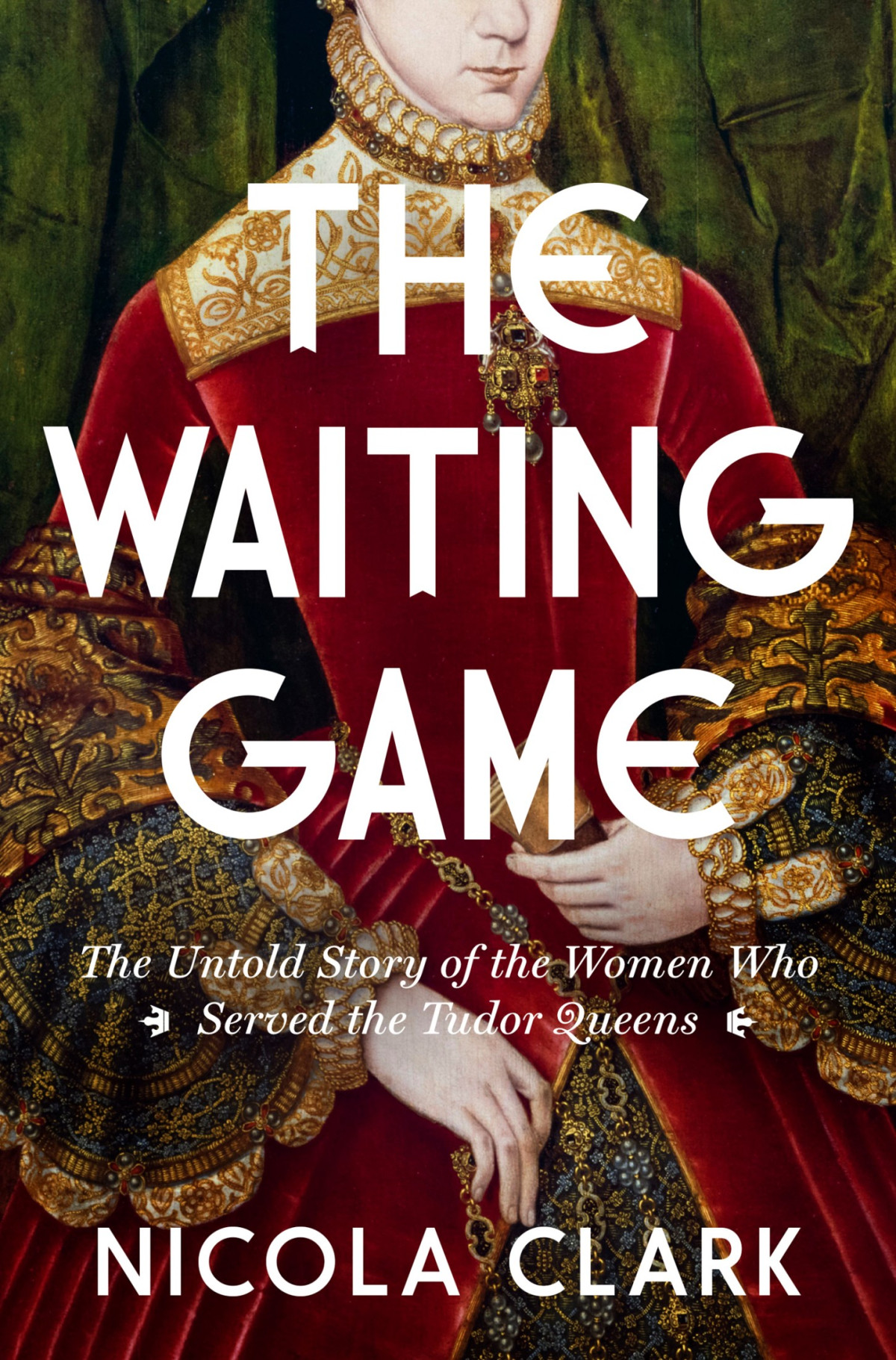 The Waiting Game The Untold Story Of The Women Who Served The Tudor Queens A History Nicola Clark