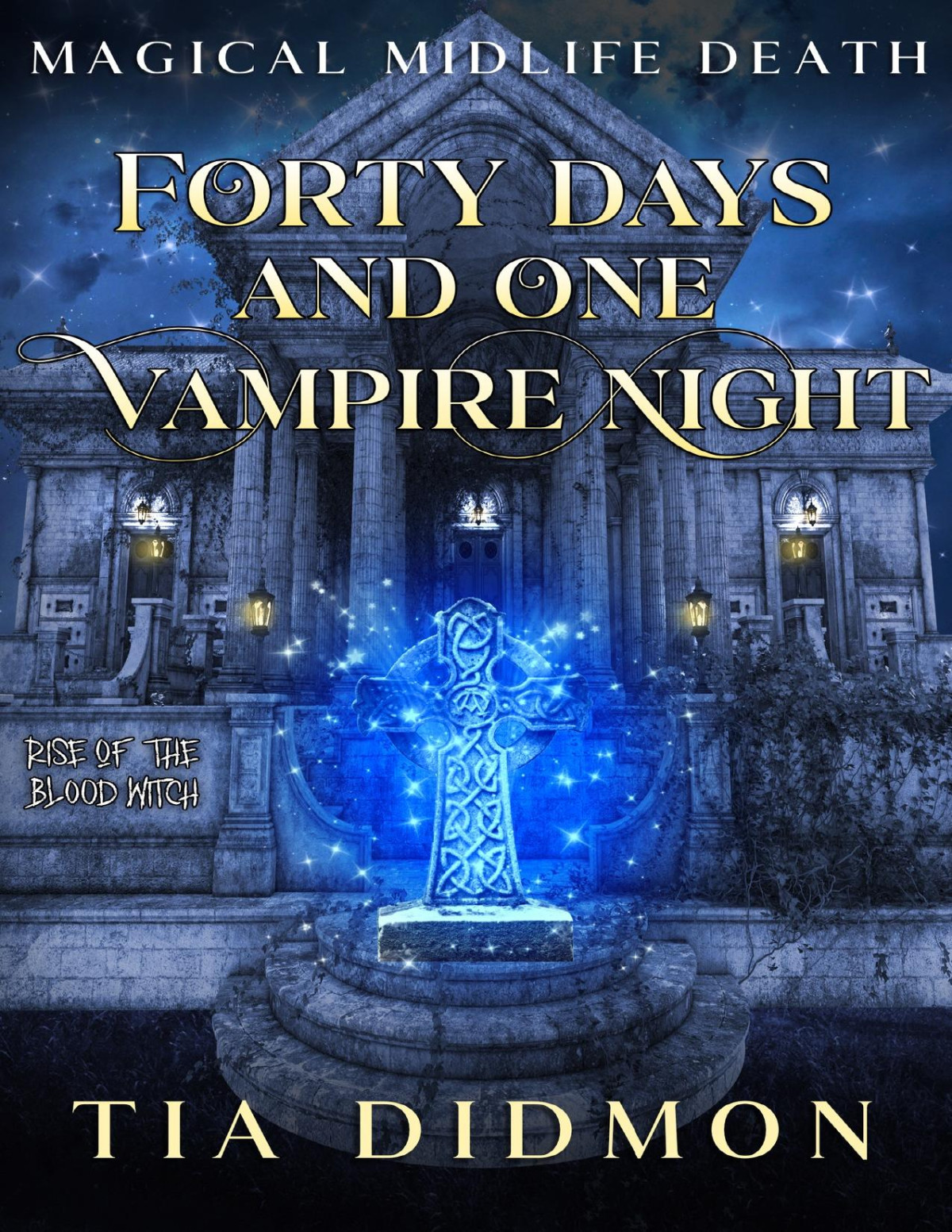 Forty Days And One Vampire Night Paranormal Womens Fiction Rise Of The Blood Witch Magical Midlife Death Book 4 Tia Didmon