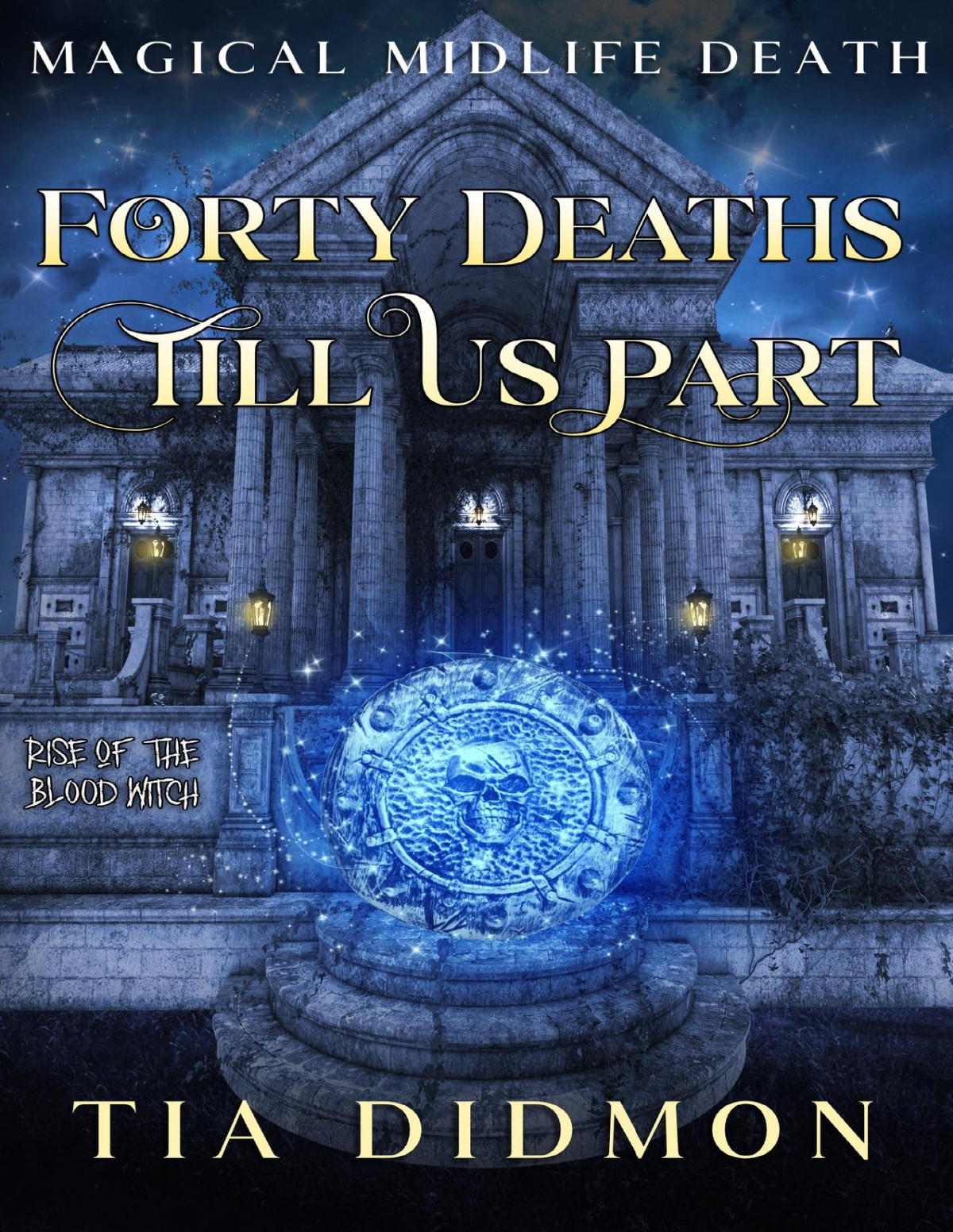 Forty Deaths Till Us Part Paranormal Womens Fiction Rise Of The Blood Witch Magical Midlife Death Book 6 Tia Didmon