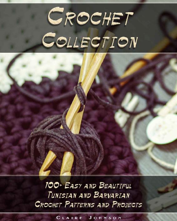 Crochet Collection 100 Easy And Beautiful Tunisian And Barvarian Crochet Patterns And Projects Claire Johnson