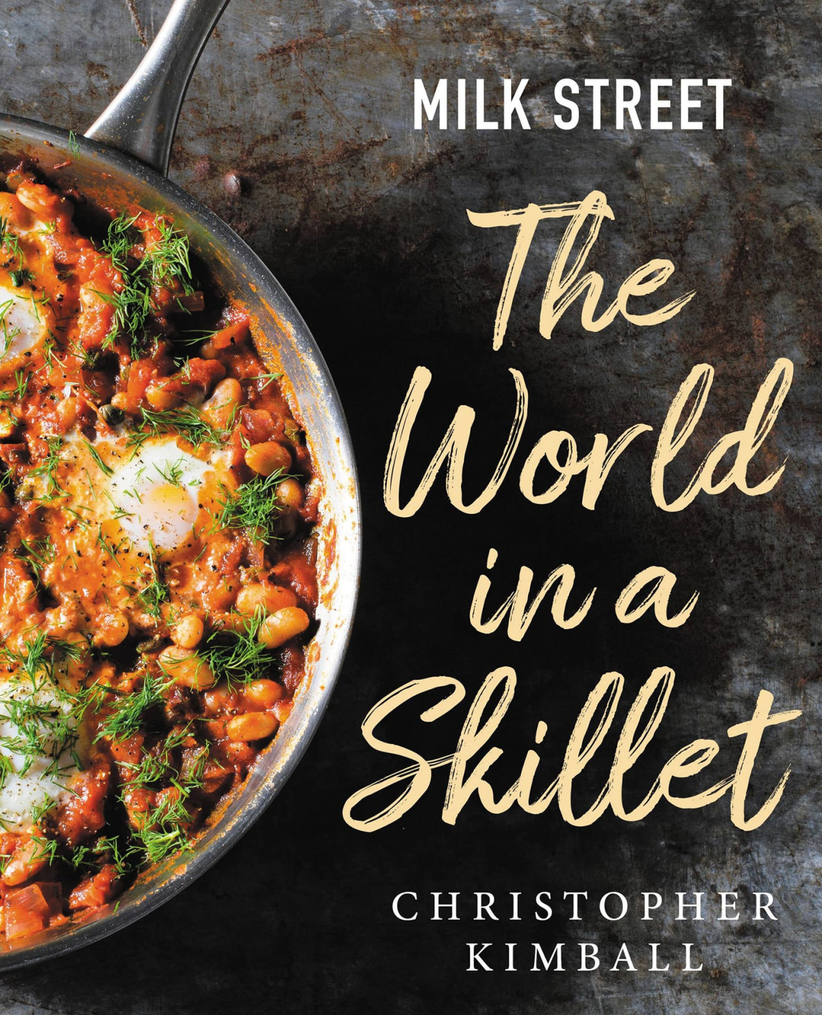 Milk Street The World In A Skillet Christopher Kimball Jm Hirsch Michelle Locke Dawn Yanagihara Wes Martin Diane Unger Matthew Card The Cooks At Milk Street Jennifer Baldino Cox Brianna Coleman Connie Miller Of Cb Creative Catrine Kelty