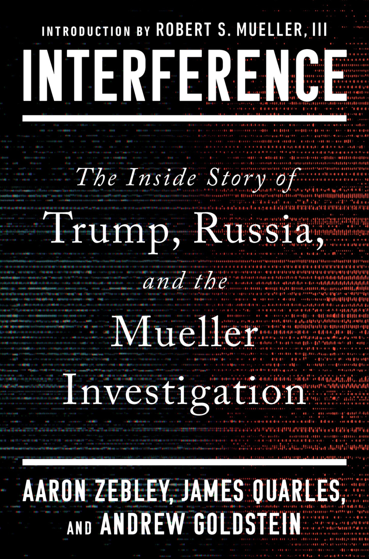 Interference The Inside Story Of Trump Russia And The Mueller Investigation Aaron Zebley James Quarles Andrew Goldstein