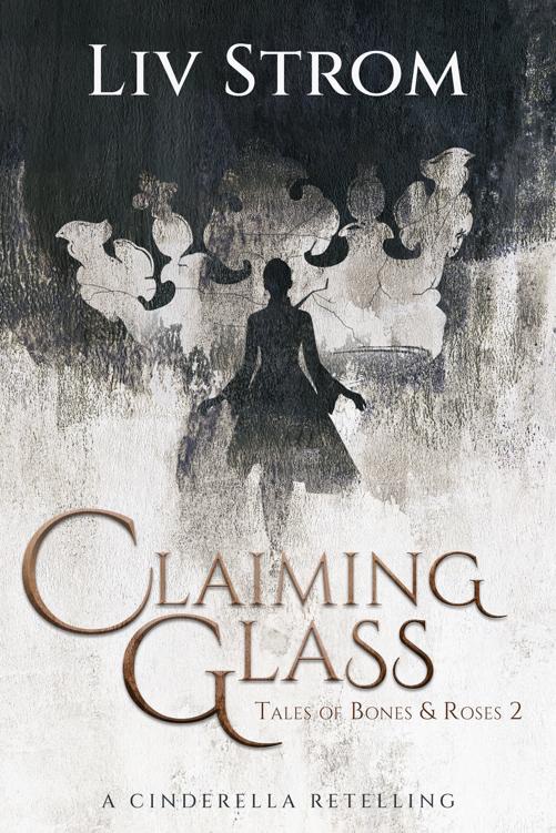 Claiming Glass A Cinderella Retelling Tales Of Bones And Roses Book 2 Liv Strom