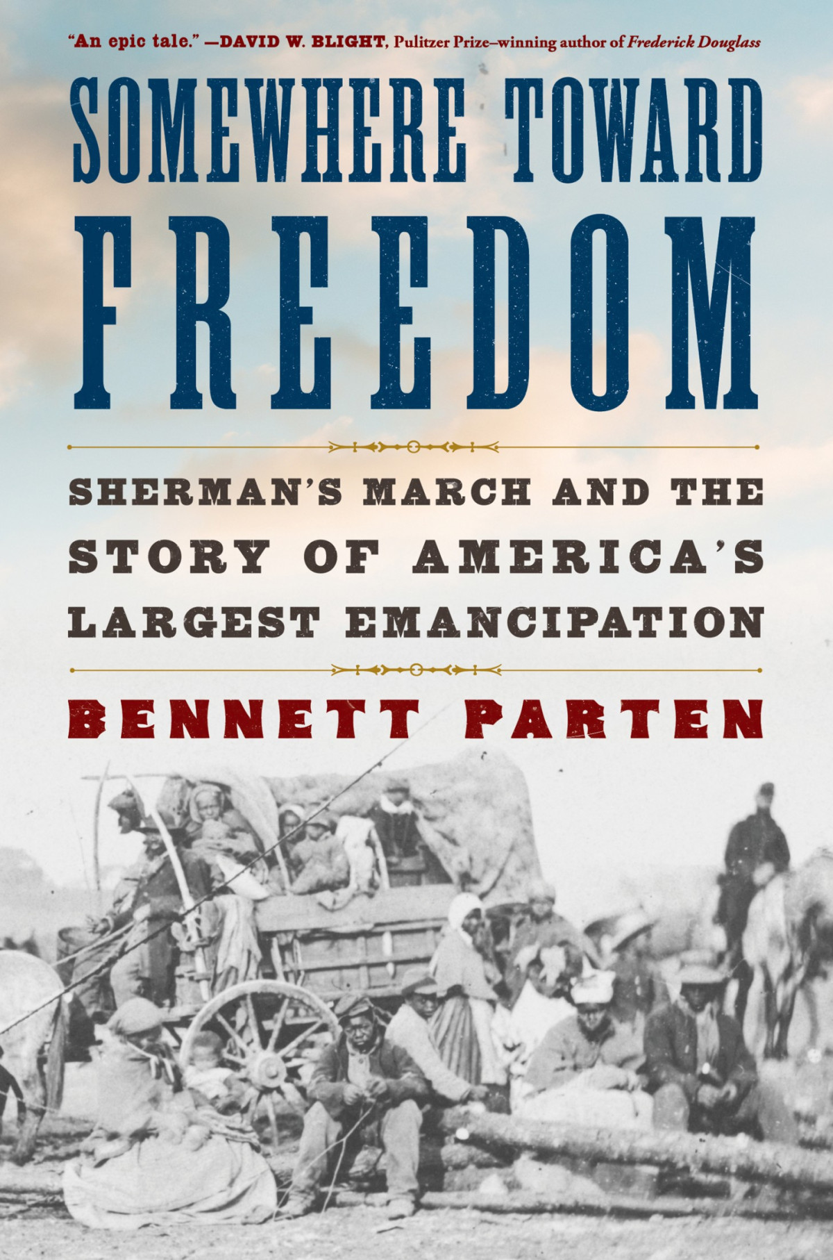 Somewhere Toward Freedom Shermans March And The Story Of Americas Largest Emancipation Bennett Parten