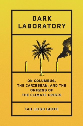 Dark Laboratory On Columbus The Caribbean And The Origins Of The Climate Crisis 3rd Edition Tao Leigh Goffe