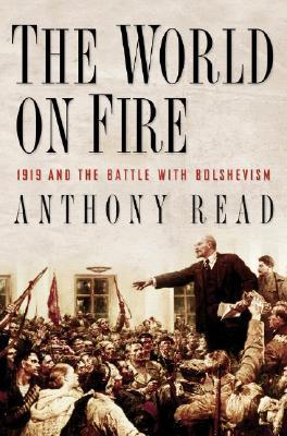 The World On Fire 1919 And The Battle With Bolshevism Anthony Read