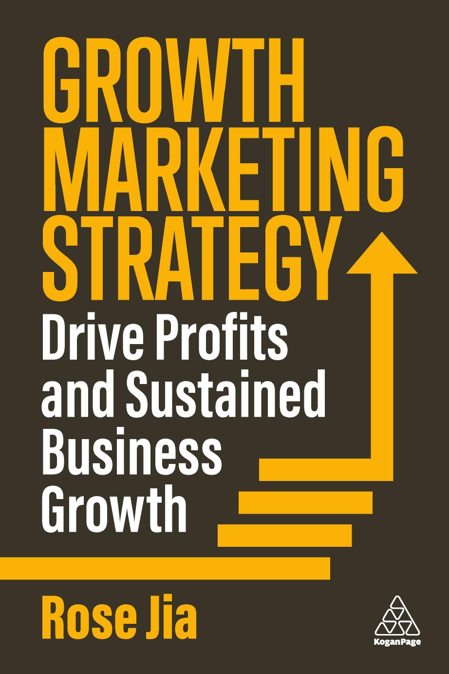 Growth Marketing Strategy Drive Profits And Sustained Business Growth 1st Edition Rose Jia