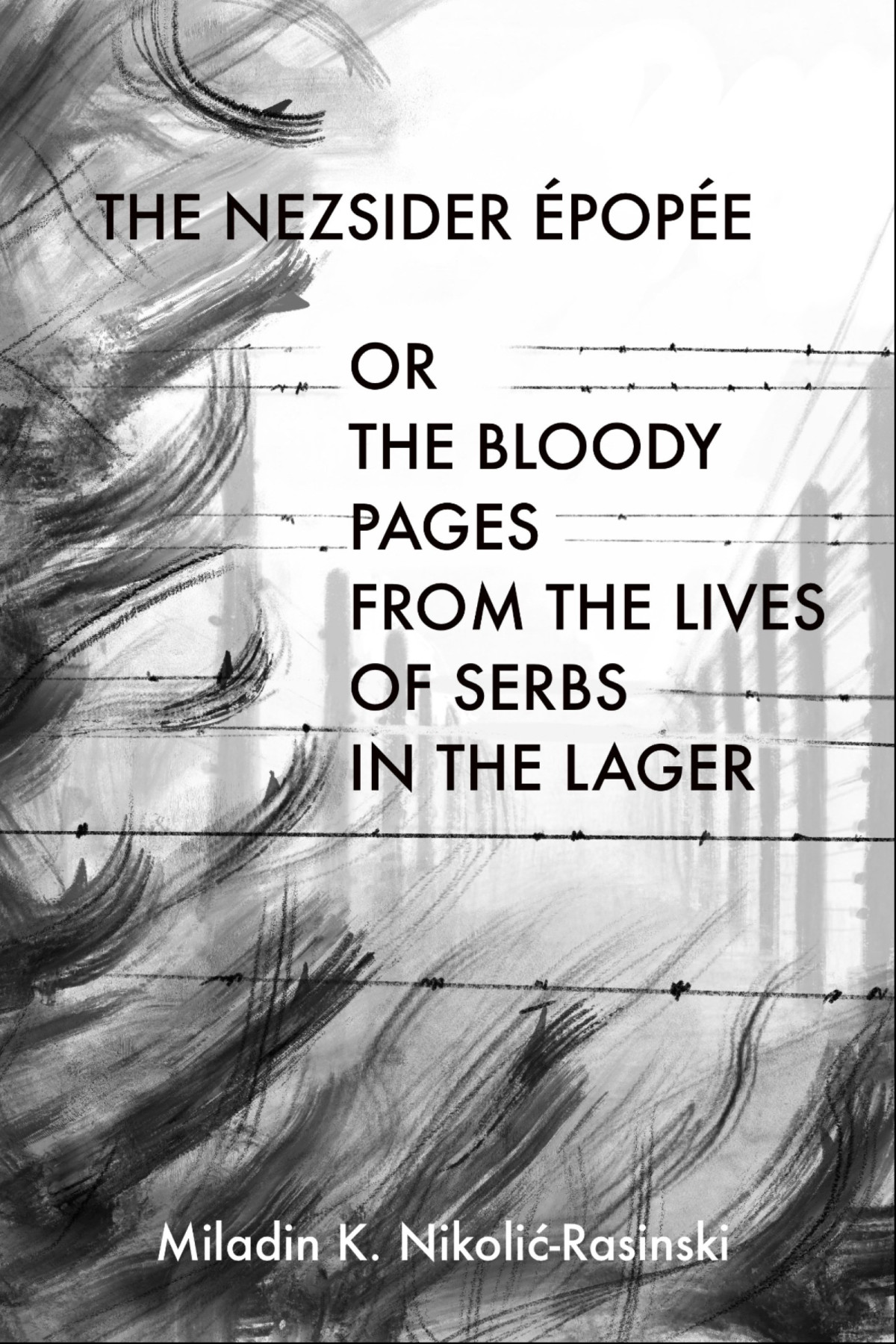 The Nezsider Epopee Or The Bloody Pages From The Lives Of Serbs In The Lager Miladin K Nikolirasinski
