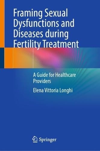 Framing Sexual Dysfunctions And Diseases During Fertility Treatment A Guide For Healthcare Providers 2025th Edition Elena Vittoria Longhi