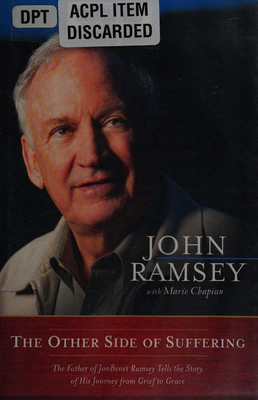 The Other Side Of Suffering The Father Of Jonbenet Ramsey Tells The Story Of His Journey From Grief To Grace Ramsey