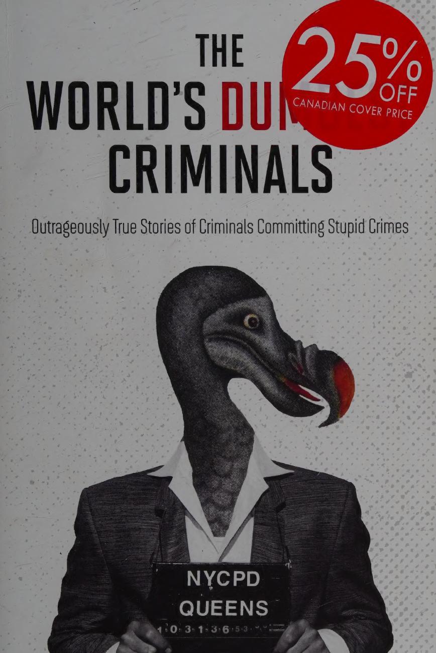 The Worlds Dumbest Criminals Outrageously True Stories Of Criminals Committing Stupid Crimes Unknown