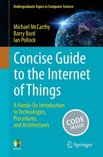 Concise Guide To The Internet Of Things A Handson Introduction To Technologies Procedures And Architectures 1st Edition Michael Mccarthy