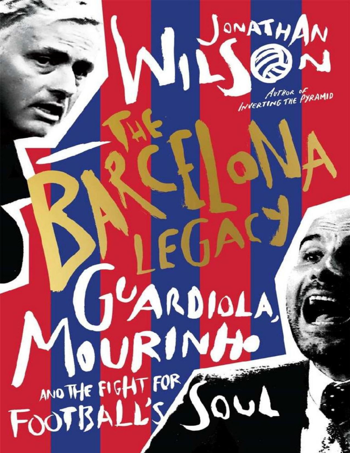 The Barcelona Legacy Guardiola Mourinho And The Fight For Footballs Soul Jonathan Wilson