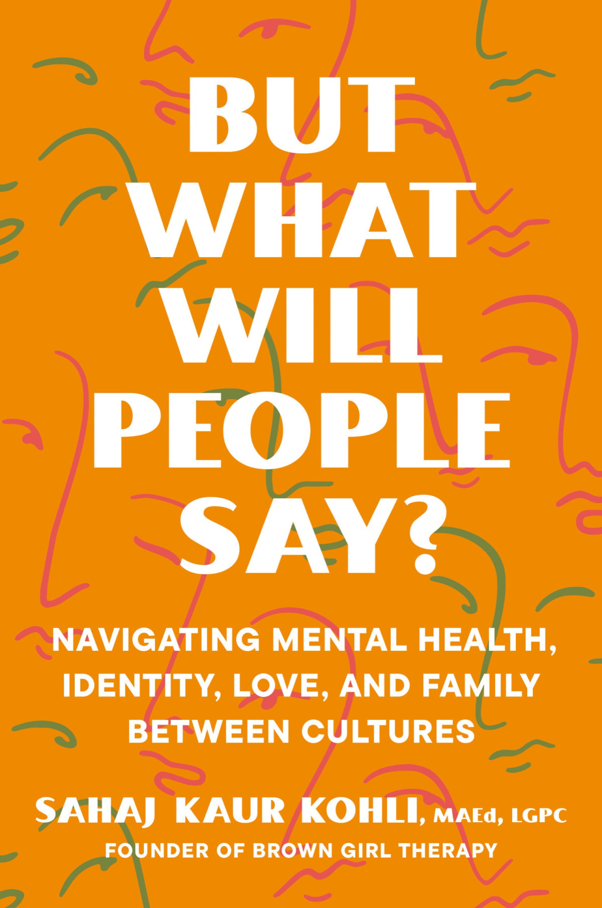 But What Will People Say Navigating Mental Health Identity Love And Family Between Cultures Sahaj Kaur Kohli