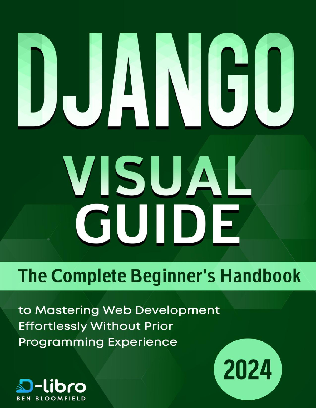 Django Visual Guide The Complete Beginners Handbook To Mastering Web Development Effortlessly Without Prior Programming Experience Celis