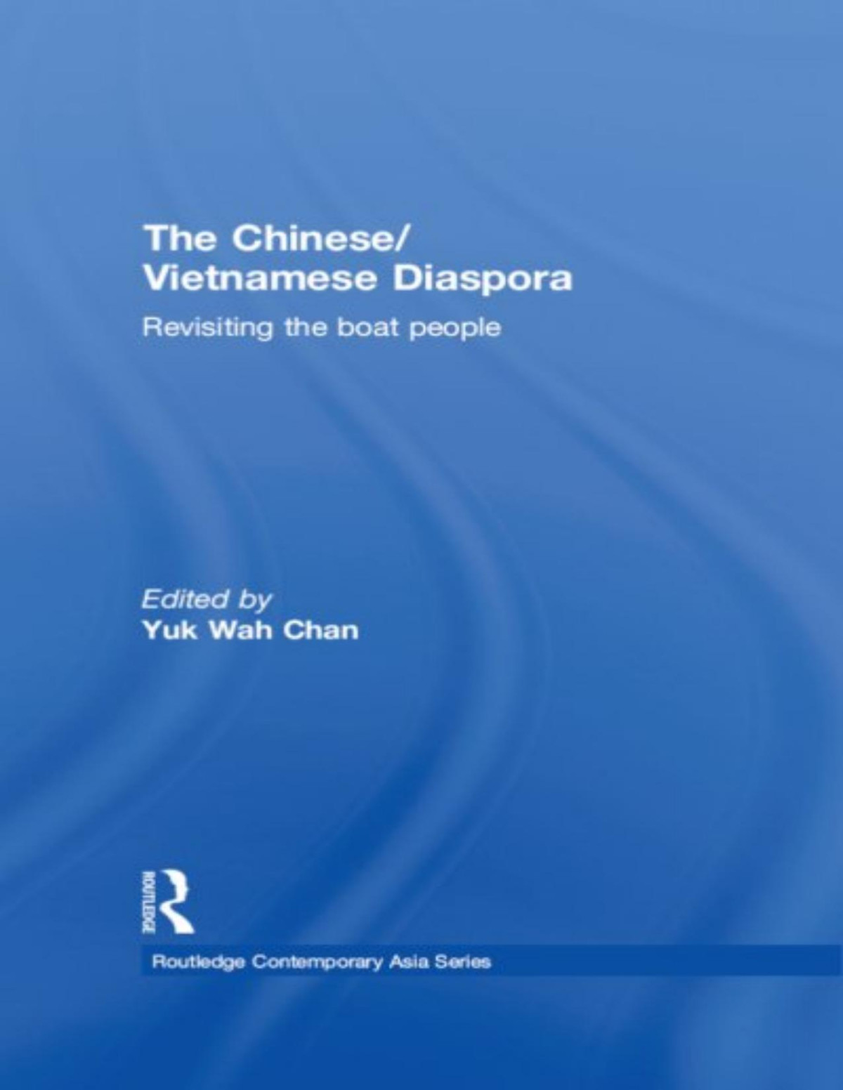 The Chinesevietnamese Diaspora Revisiting The Boat People Yuk Wah Chan