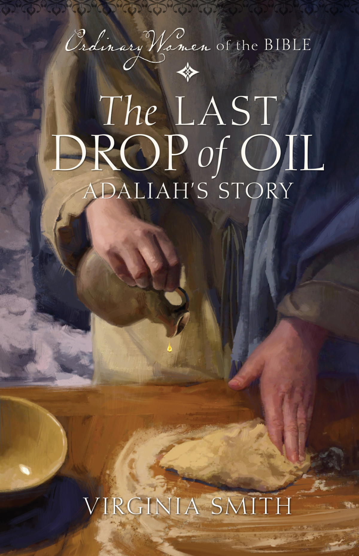 The Last Drop Of Oil Adaliahs Story Ordinary Women Of The Bible 5 Smith