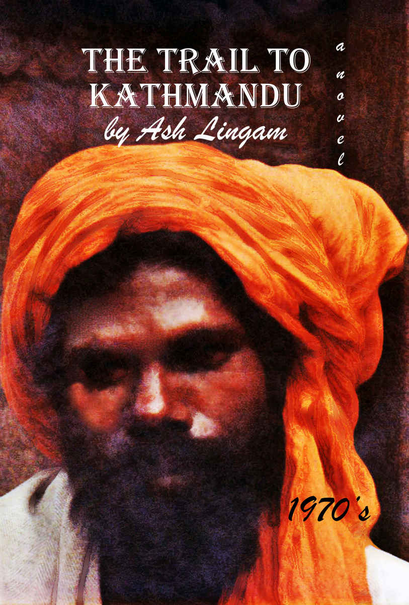 The Trail To Kathmandu 1970s Travel Memoirs Of A Hippy Ash Lingam