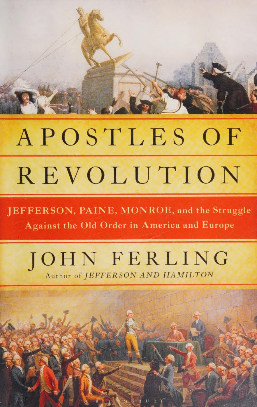 Apostles Of Revolution Jefferson Paine Monroe And The Struggle Against The Old Order In America And Europe Ferling
