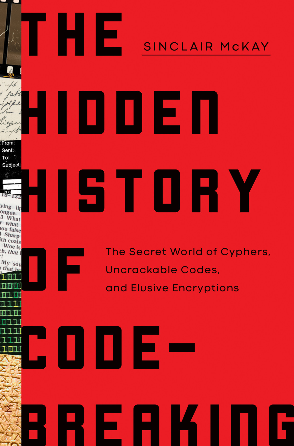 The Hidden History Of Code Breaking The Secret World Of Cyphers Uncrackable Codes And Elusive Encryptions Sinclair Mckay