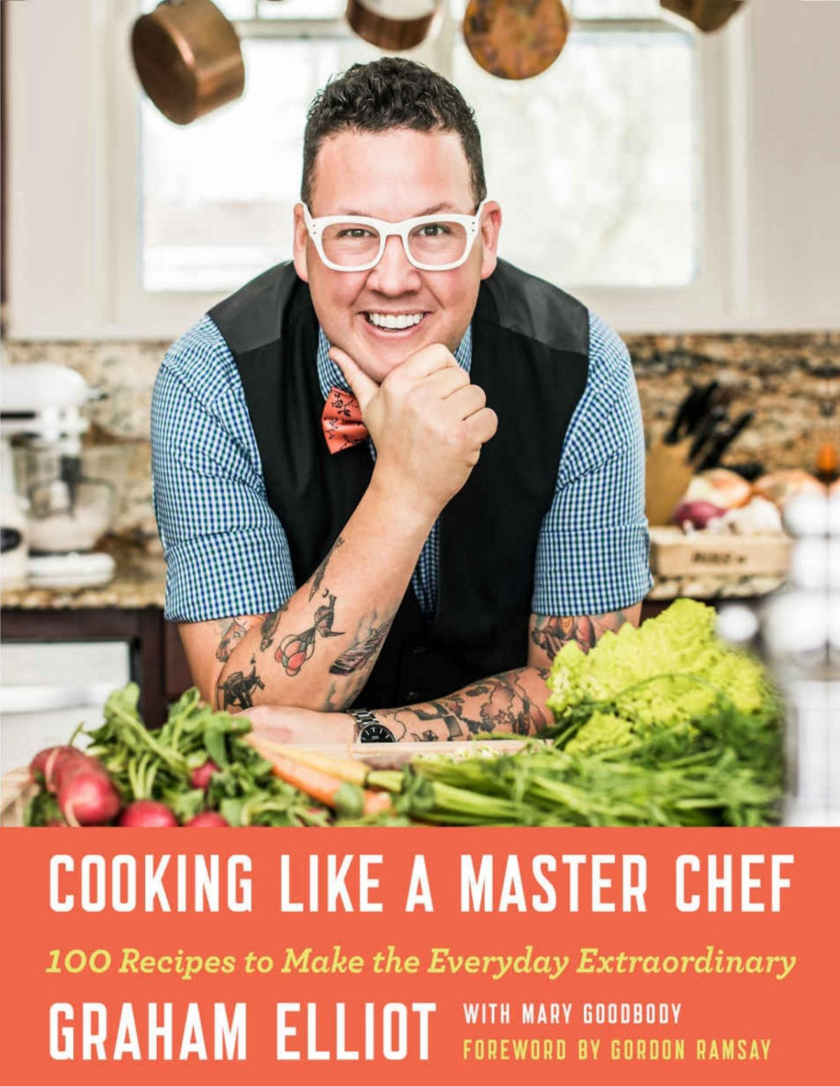 Cooking Like A Master Chef 100 Recipes To Make The Everyday Extraordinary Graham Elliot