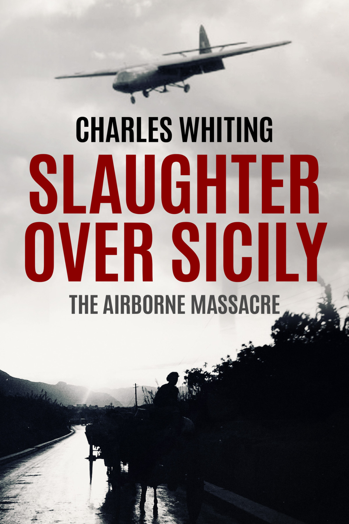 Slaughter Over Sicily The Airborne Massacre Forgotten Aspects Of World War Two Whiting