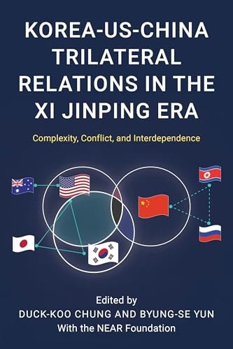 Koreauschina Trilateral Relations In The Xi Jinping Era Complexity Conflict And Interdependence Byungse Yun