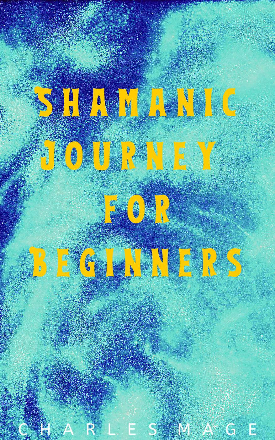 Shamanic Journey For Beginners Charles Mage