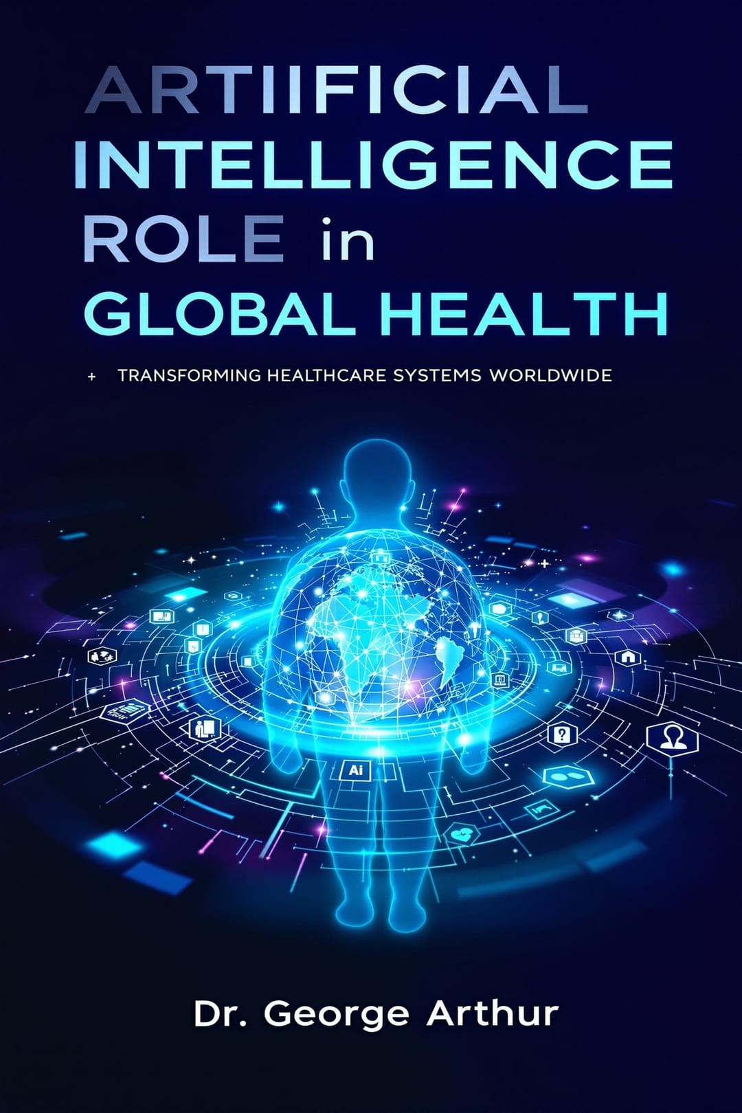 Artificial Intelligence Role In Global Health Transforming Healthcare Systems Worldwide Arthur