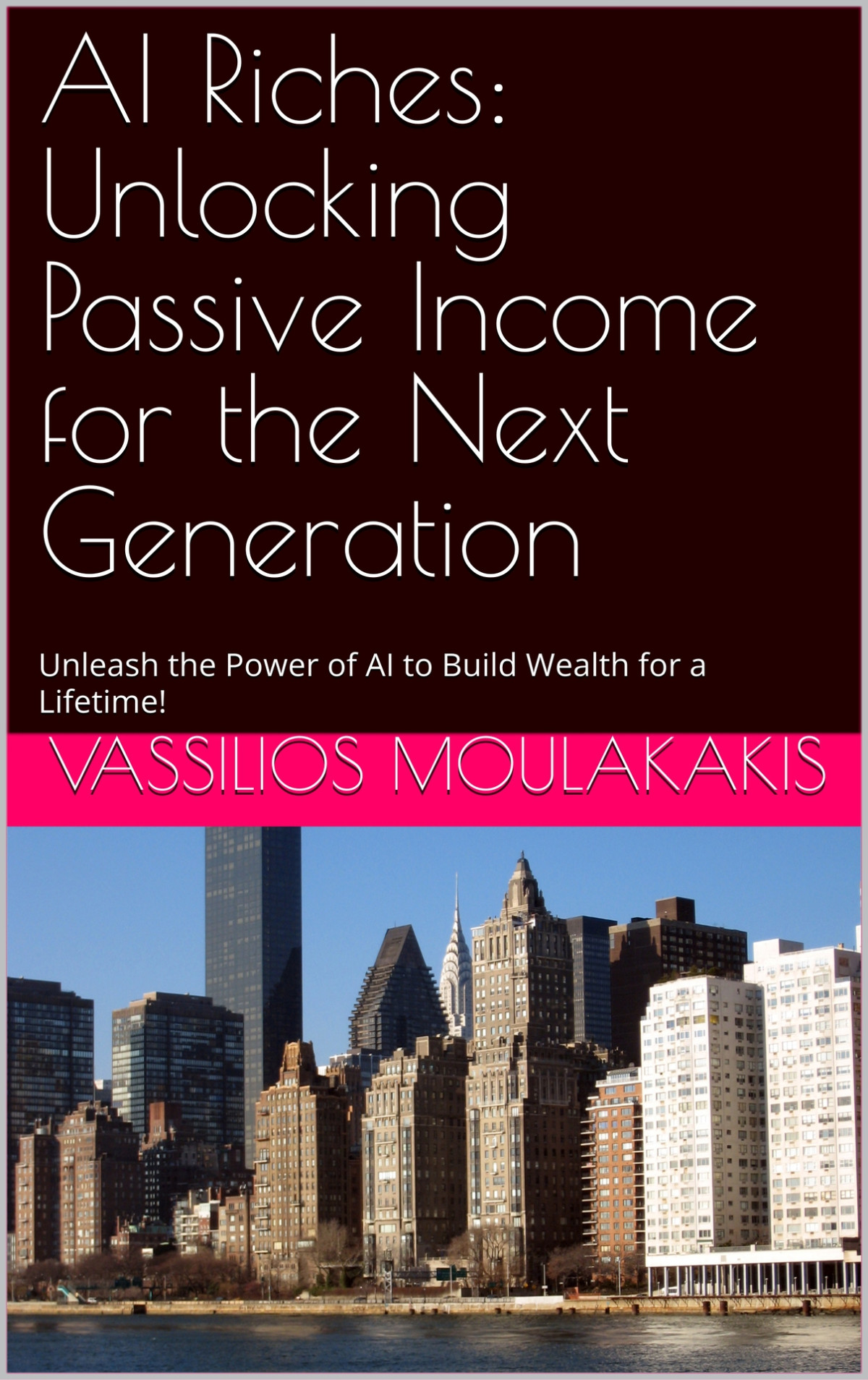 Ai Riches Unlocking Passive Income For The Next Generation Unleash The Power Of Ai To Build Wealth For A Lifetime Moulakakis