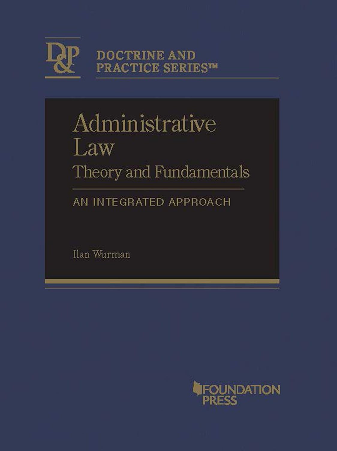 Administrative Law Theory And Fundamentals An Integrated Approach Doctrine And Practice Series 2nd Edition Ilan Wurman