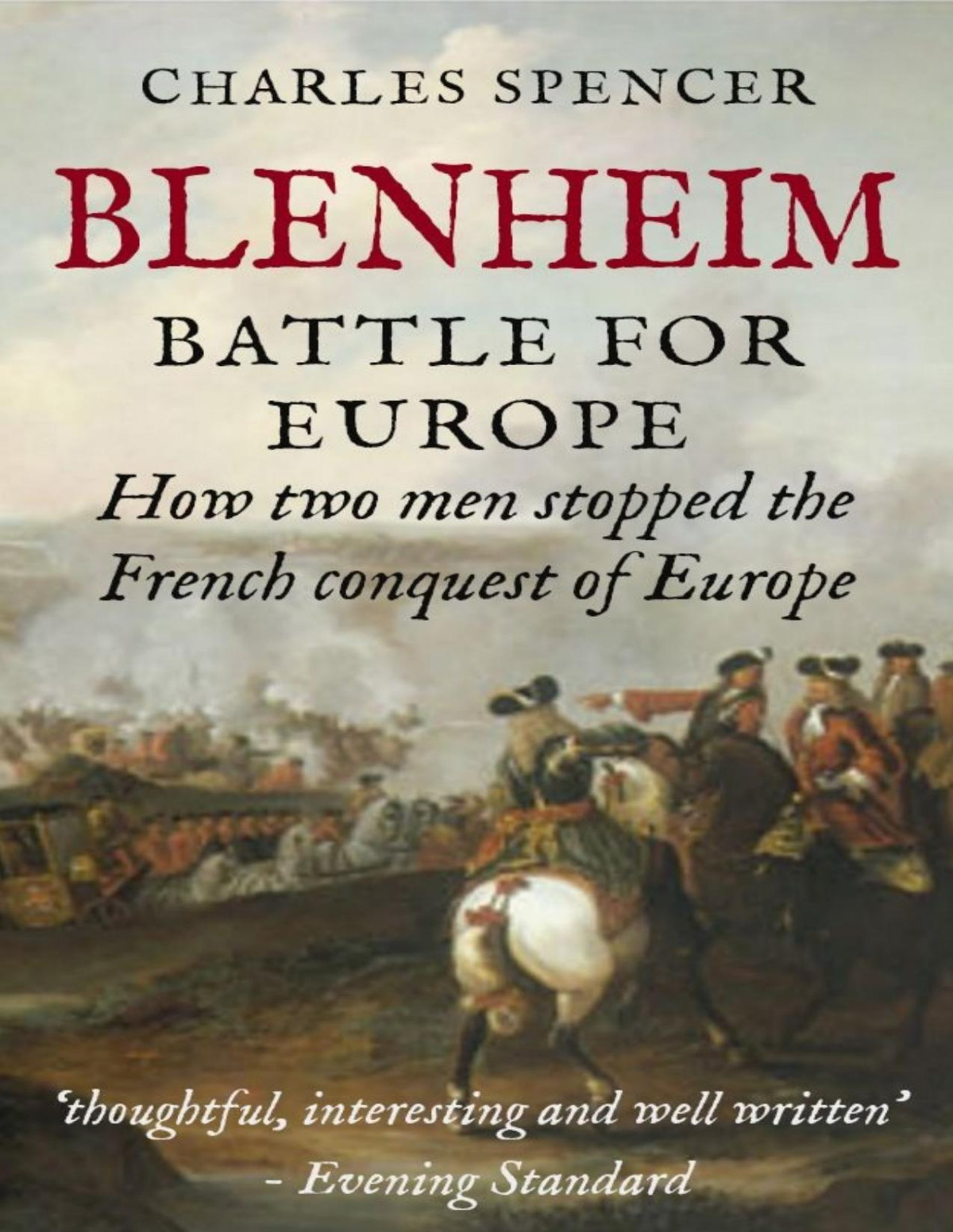 Blenheim Battle For Europe How Two Men Stopped The French Conquest Of Europe Charles Spencer