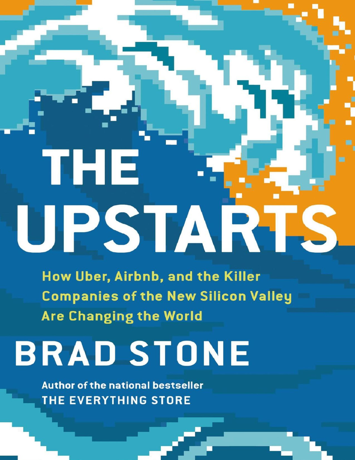 The Upstarts How Uber Airbnb And The Killer Companies Of The New Silicon Valley Are Changing The World Brad Stone