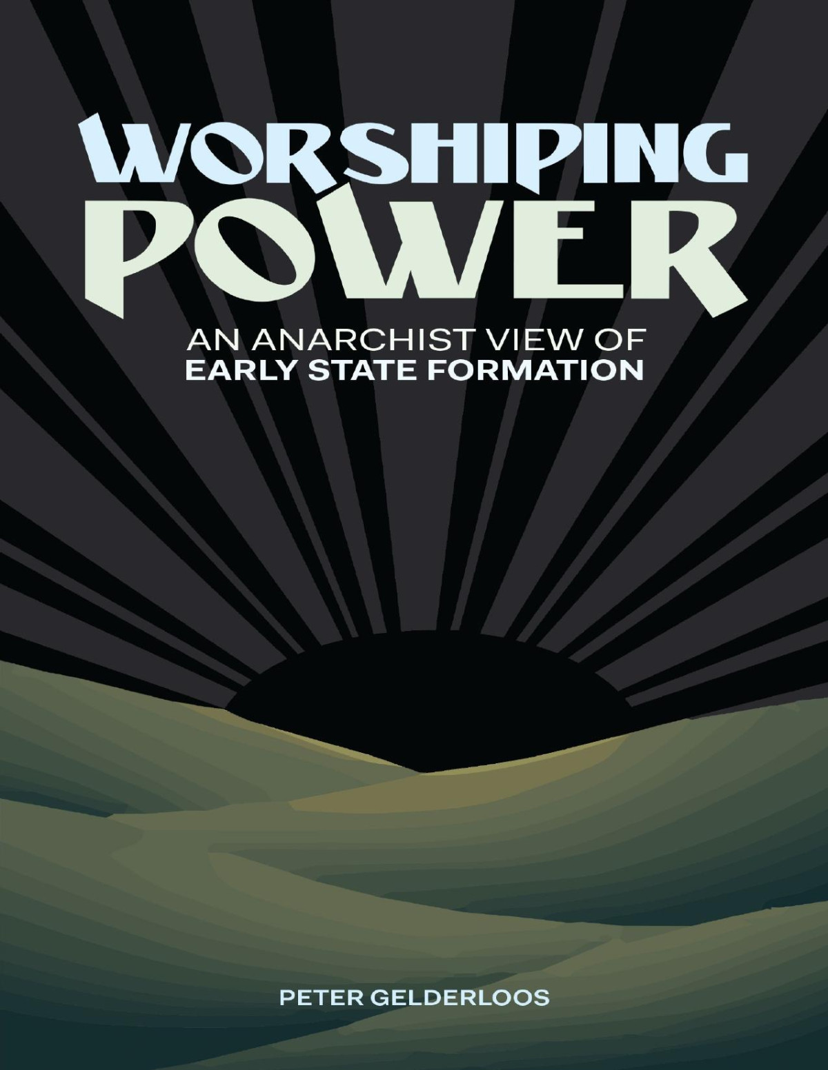Worshiping Power An Anarchist View Of Early State Development Peter Gelderloos