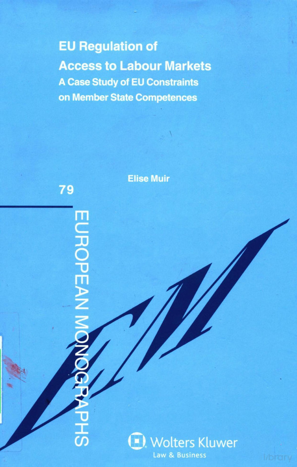 Eu Regulation Of Access To Labour Markets A Case Study Of Eu Constraints On Member State Competences 2012th Edition Elise Muir