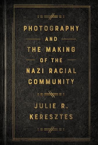 Photography And The Making Of The Nazi Racial Community Julie R Keresztes