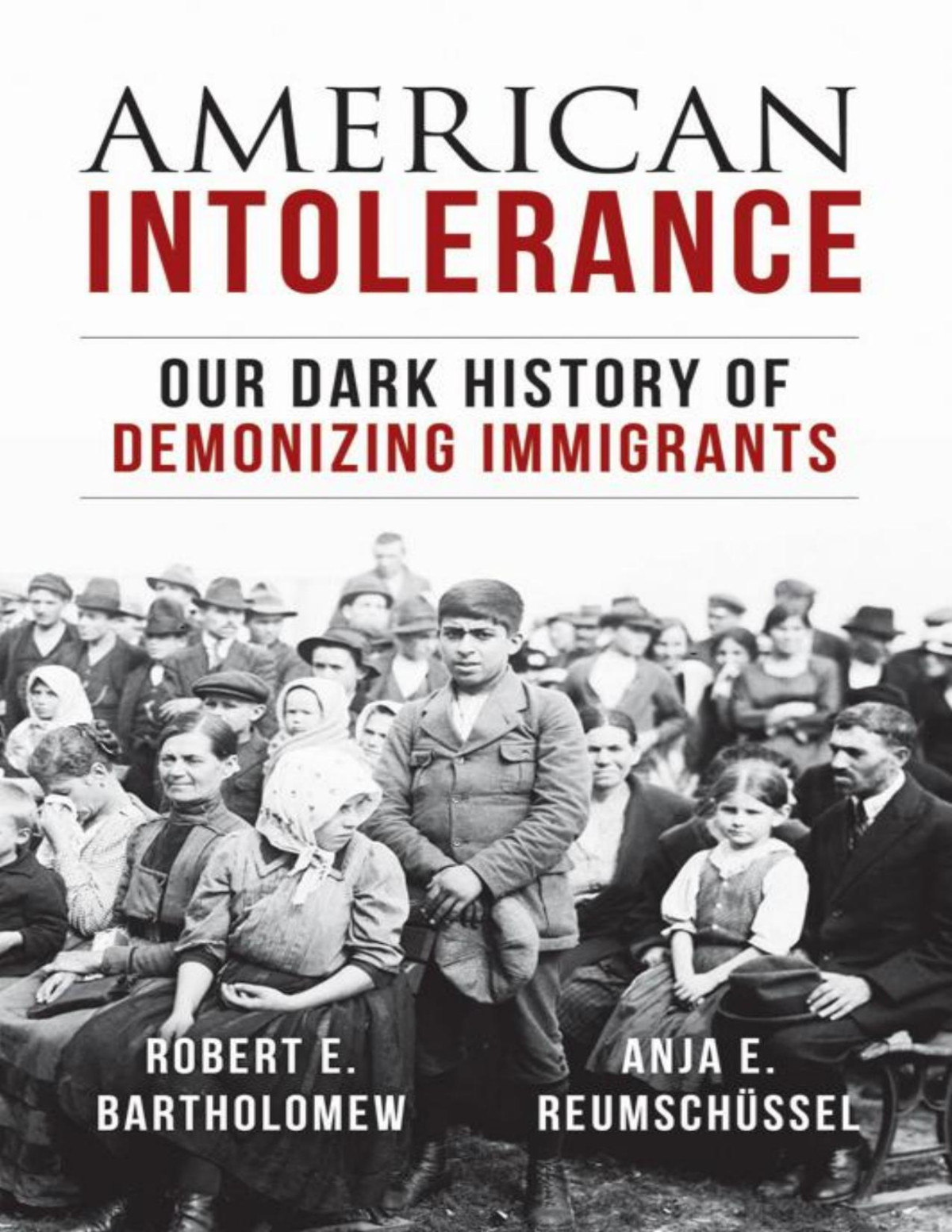 American Intolerance Our Dark History Of Demonizing Immigrants Robert E Bartholomew Anja E Reumschuessel