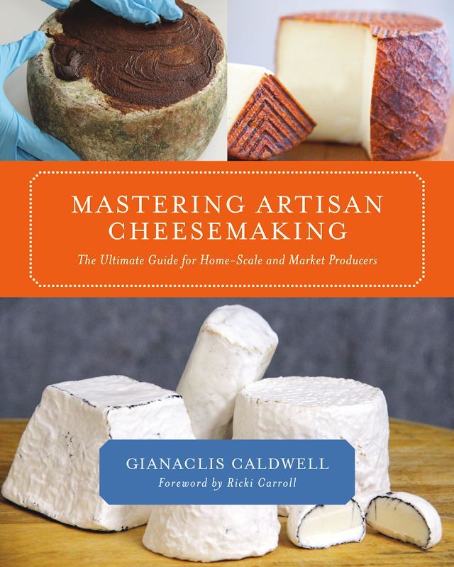 Mastering Artisan Cheesemaking The Ultimate Guide For Homescale And Market Producers Caldwell