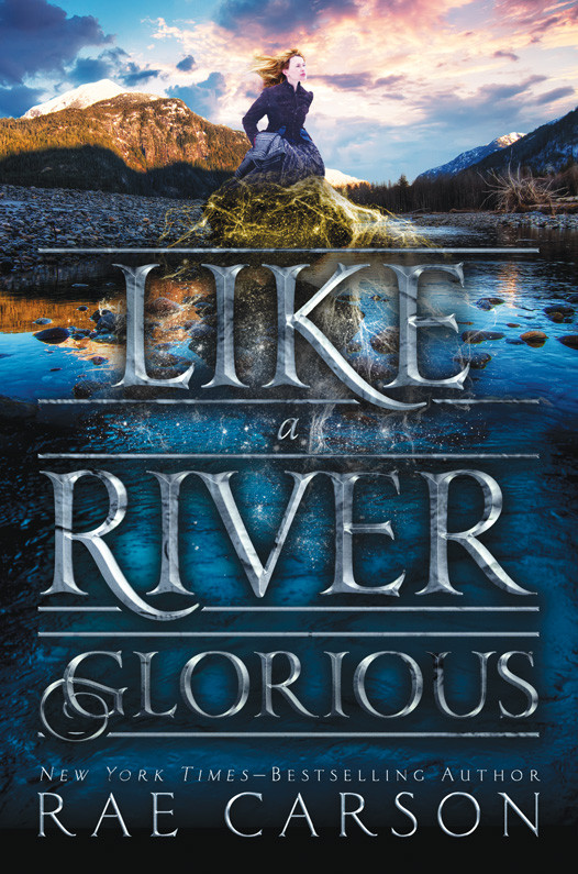 Like A River Glorious The Gold Seer Trilogy Book 2 Rae Carson
