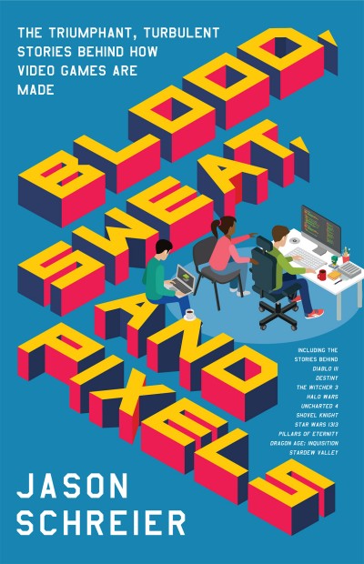 Blood Sweat And Pixels Jason Schreier