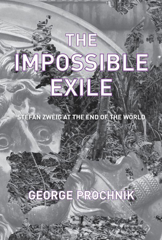 The Impossible Exile Stefan Zweig At The End Of The World George Prochnik